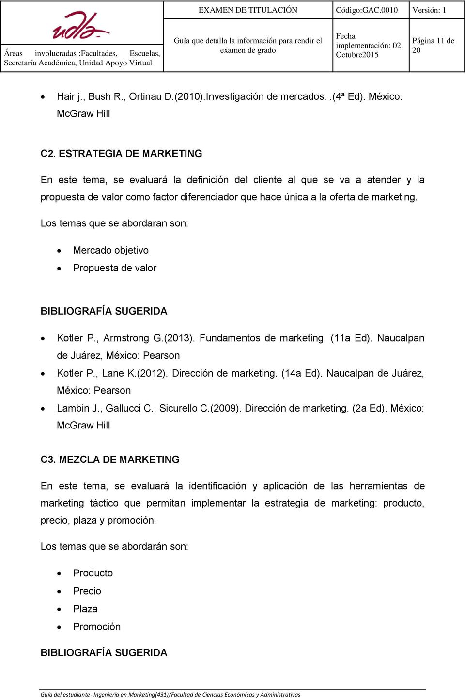 Los temas que se abordaran son: Mercado objetivo Propuesta de valor Kotler P., Armstrong G.(13). Fundamentos de marketing. (11a Ed). Naucalpan de Juárez, México: Pearson Kotler P., Lane K.(12).