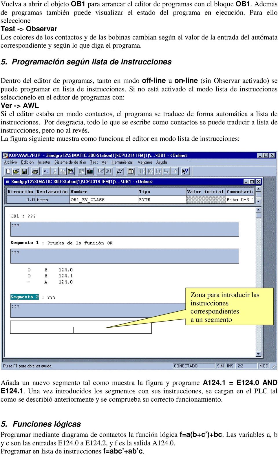 Programación según lista de instrucciones Dentro del editor de programas, tanto en modo off-line u on-line (sin Observar activado) se puede programar en lista de instrucciones.