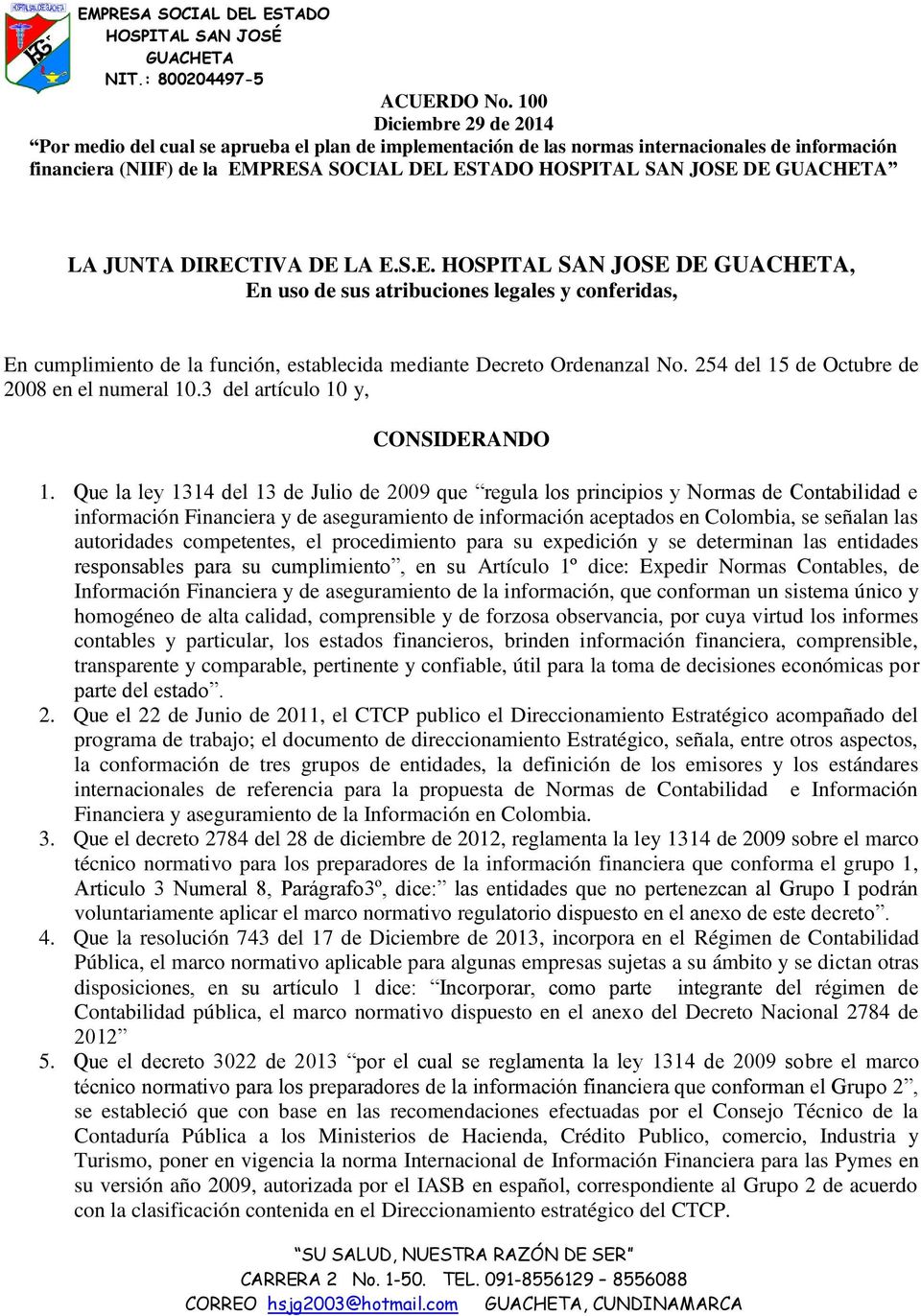 Que la ley 1314 del 13 de Julio de 2009 que regula los principios y Normas de Contabilidad e información Financiera y de aseguramiento de información aceptados en Colombia, se señalan las autoridades