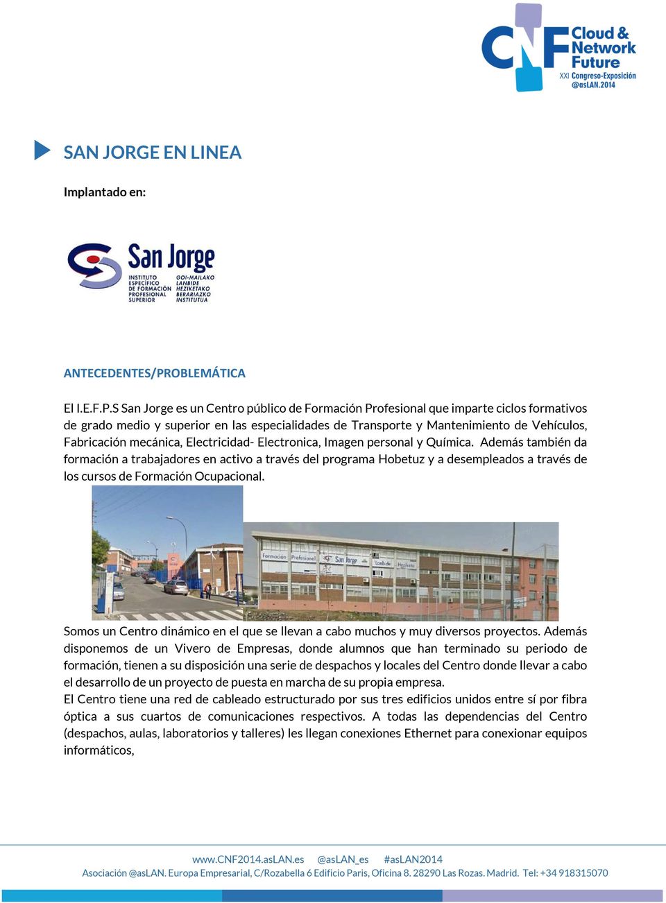 S San Jorge es un Centro público de Formación Profesional que imparte ciclos formativos de grado medio y superior en las especialidades de Transporte y Mantenimiento de Vehículos, Fabricación