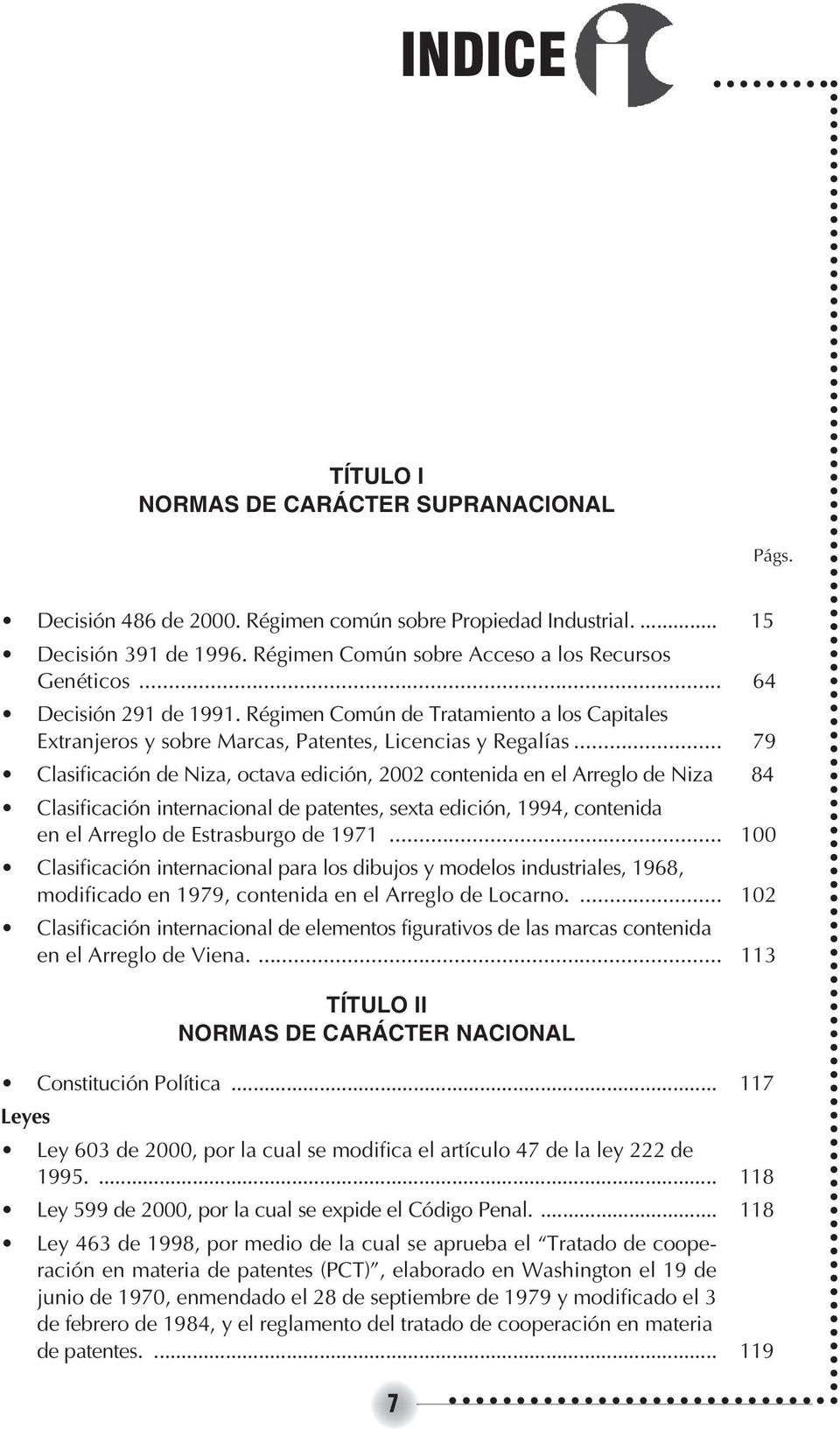 .. 79 Clasificación de Niza, octava edición, 2002 contenida en el Arreglo de Niza 84 Clasificación internacional de patentes, sexta edición, 1994, contenida en el Arreglo de Estrasburgo de 1971.
