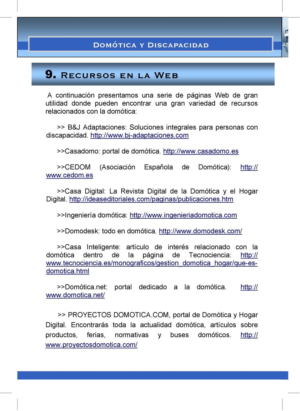 Soluciones integrales para personas con discapacidad. http://www.bj-adaptaciones.com >>Casadomo: portal de domótica. http://www.casadomo.es >>CEDOM (Asociación Española de Domótica): http:// www.