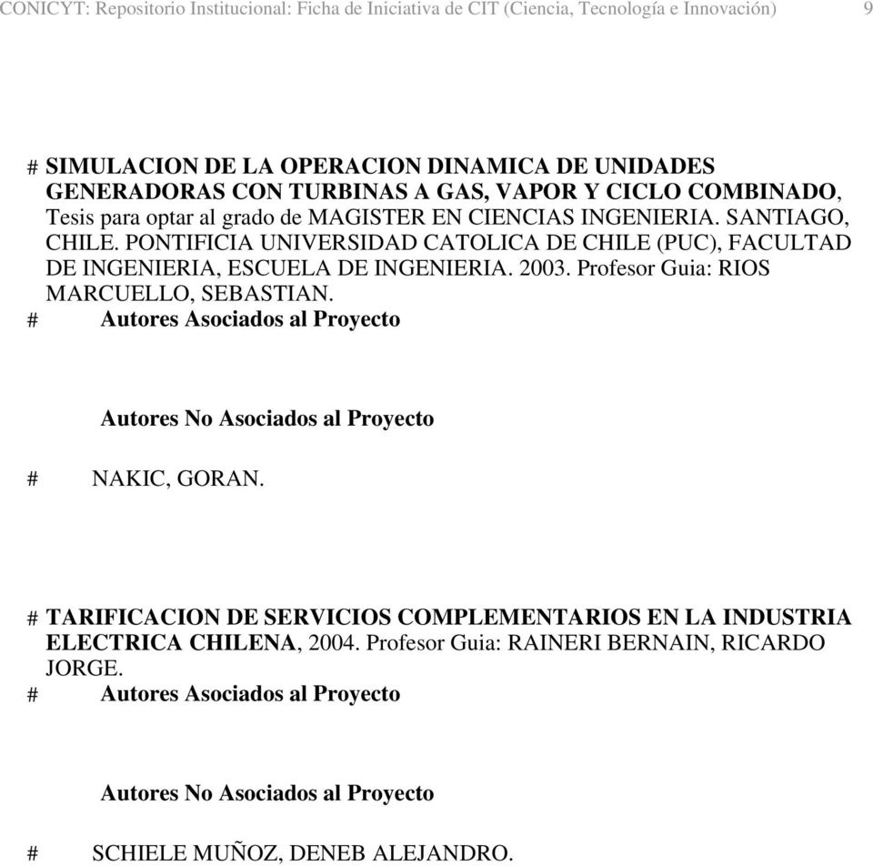 PONTIFICIA UNIVERSIDAD CATOLICA DE CHILE (PUC), FACULTAD DE INGENIERIA, ESCUELA DE INGENIERIA. 2003. Profesor Guia: RIOS MARCUELLO, SEBASTIAN.