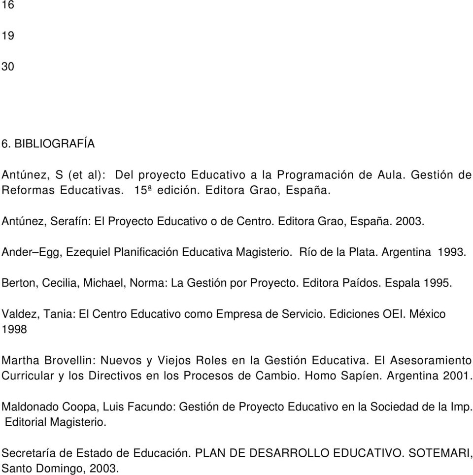 Berton, Cecilia, Michael, Norma: La Gestión por Proyecto. Editora Paídos. Espala 1995. Valdez, Tania: El Centro Educativo como Empresa de Servicio. Ediciones OEI.