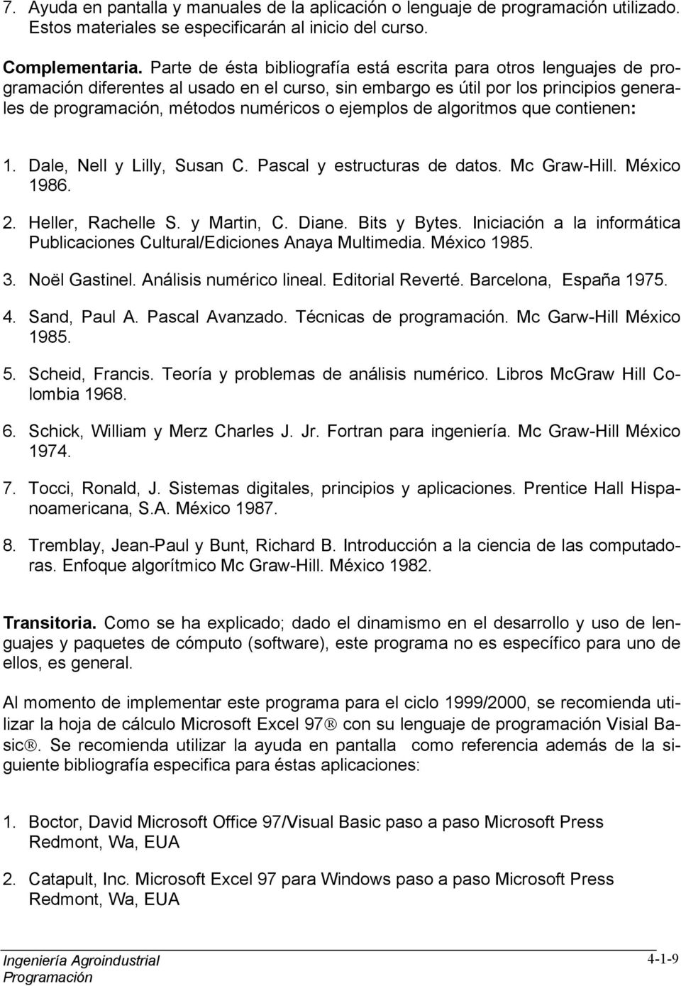 ejemplos de algoritmos que contienen: 1. Dale, Nell y Lilly, Susan C. Pascal y estructuras de datos. Mc Graw-Hill. México 1986. 2. Heller, Rachelle S. y Martin, C. Diane. Bits y Bytes.