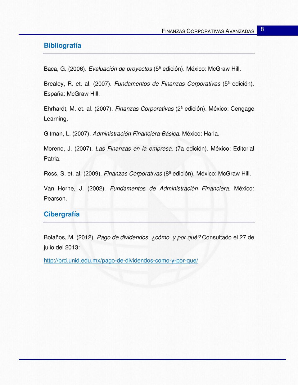 (7a edición). México: Editorial Patria. Ross, S. et. al. (2009). Finanzas Corporativas (8ª edición). México: McGraw Hill. Van Horne, J. (2002). Fundamentos de Administración Financiera.