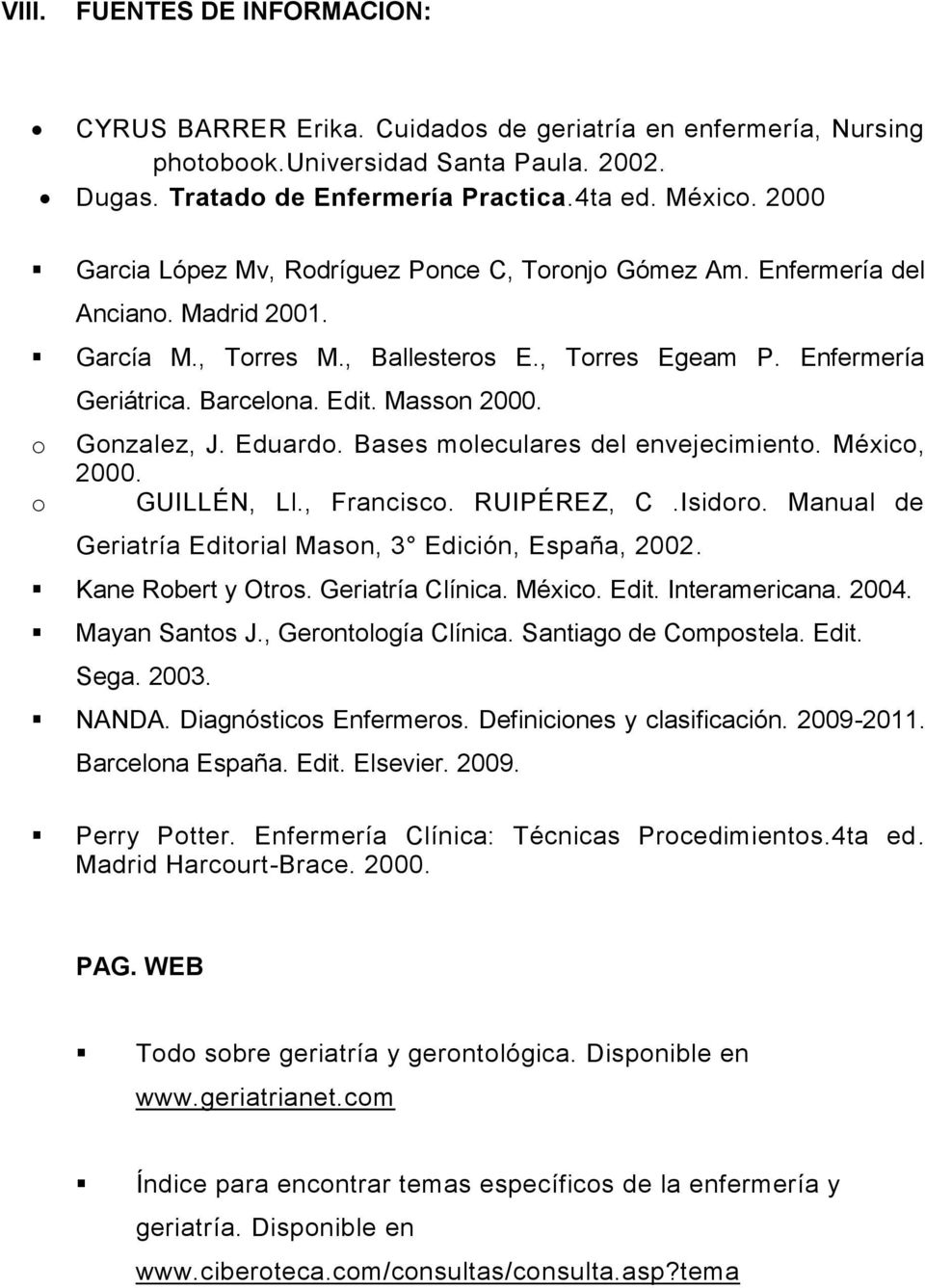 Masson 2000. o Gonzalez, J. Eduardo. Bases moleculares del envejecimiento. México, 2000. o GUILLÉN, Ll., Francisco. RUIPÉREZ, C.Isidoro. Manual de Geriatría Editorial Mason, 3 Edición, España, 2002.