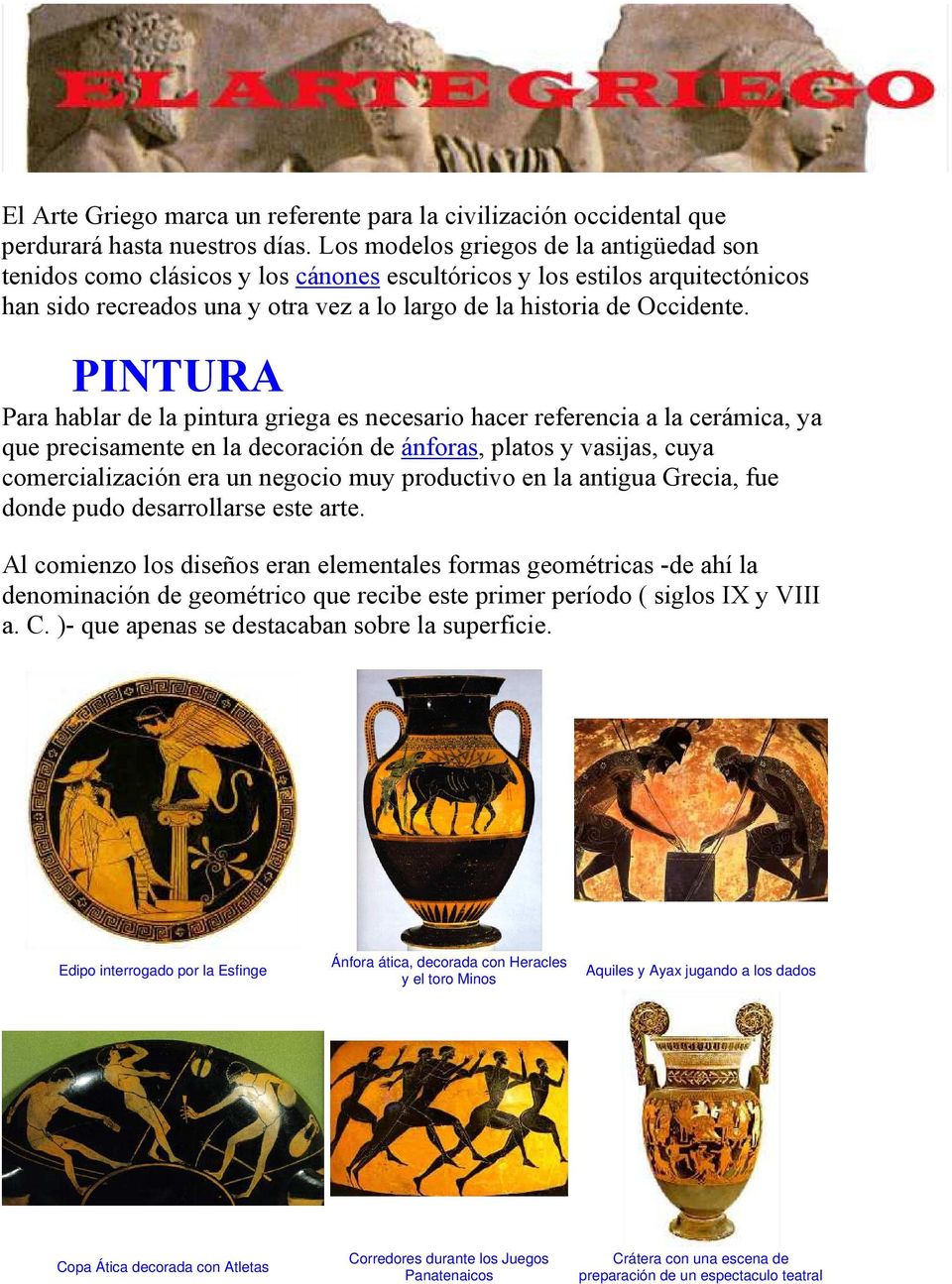 PINTURA Para hablar de la pintura griega es necesario hacer referencia a la cerámica, ya que precisamente en la decoración de ánforas, platos y vasijas, cuya comercialización era un negocio muy