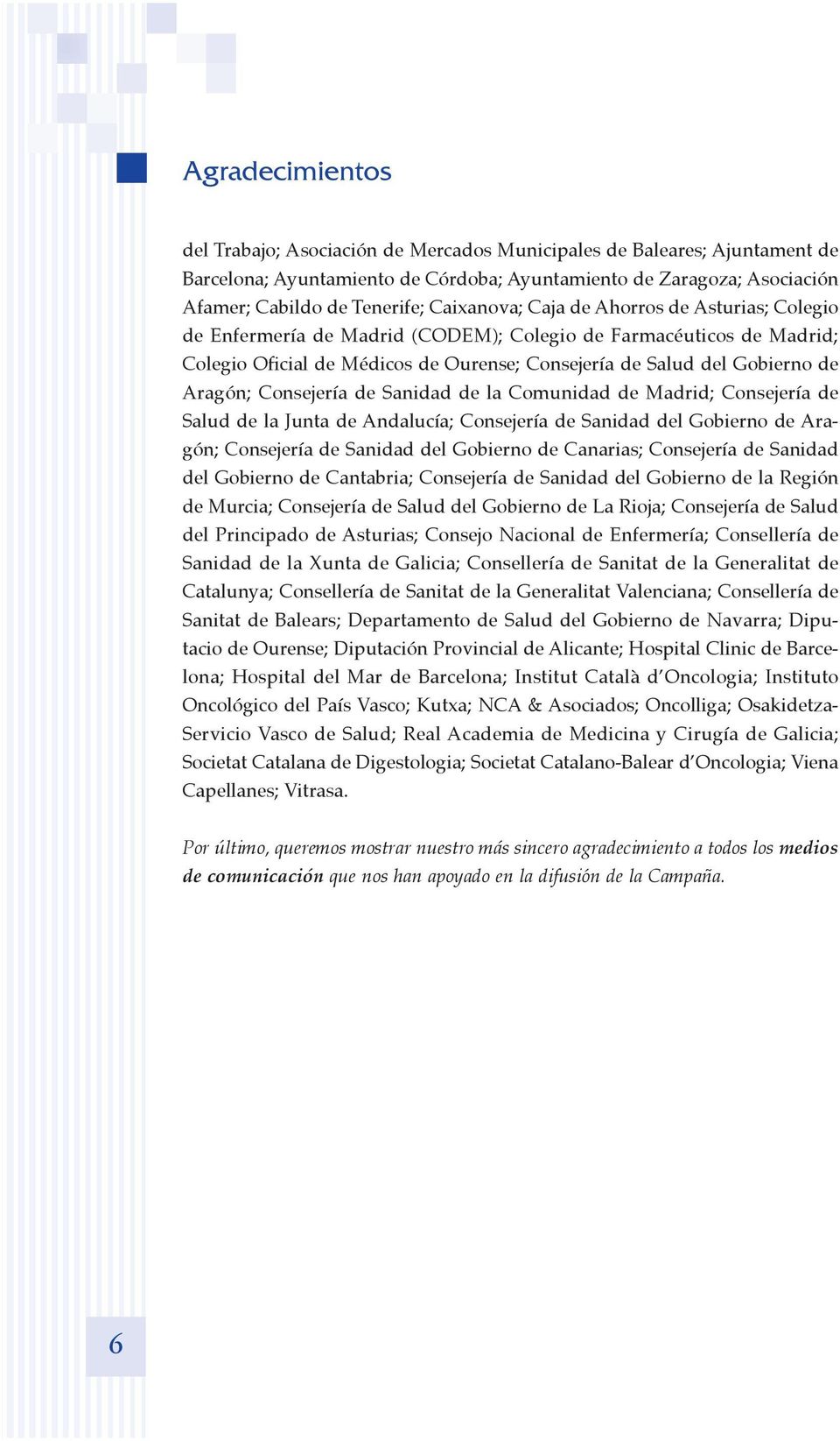 Consejería de Sanidad de la Comunidad de Madrid; Consejería de Salud de la Junta de Andalucía; Consejería de Sanidad del Gobierno de Aragón; Consejería de Sanidad del Gobierno de Canarias; Consejería