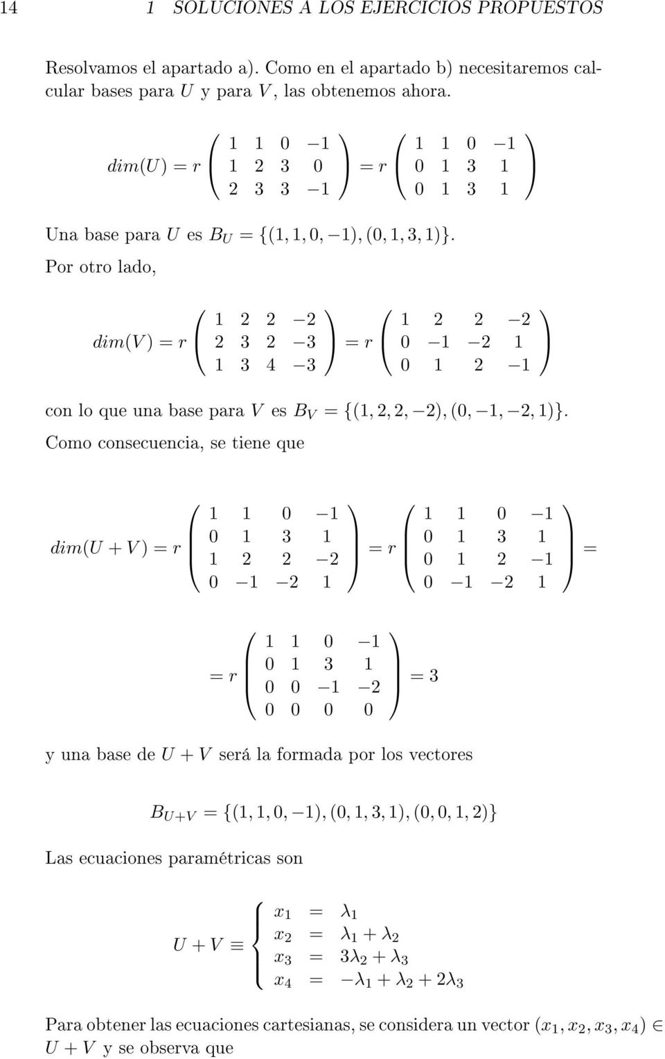 Por otro lado, dim(v ) = r 1 2 2 2 2 3 2 3 1 3 4 3 = r 1 2 2 2 0 1 2 1 0 1 2 1 con lo que una base para V es B V = {(1, 2, 2, 2), (0, 1, 2, 1)}.