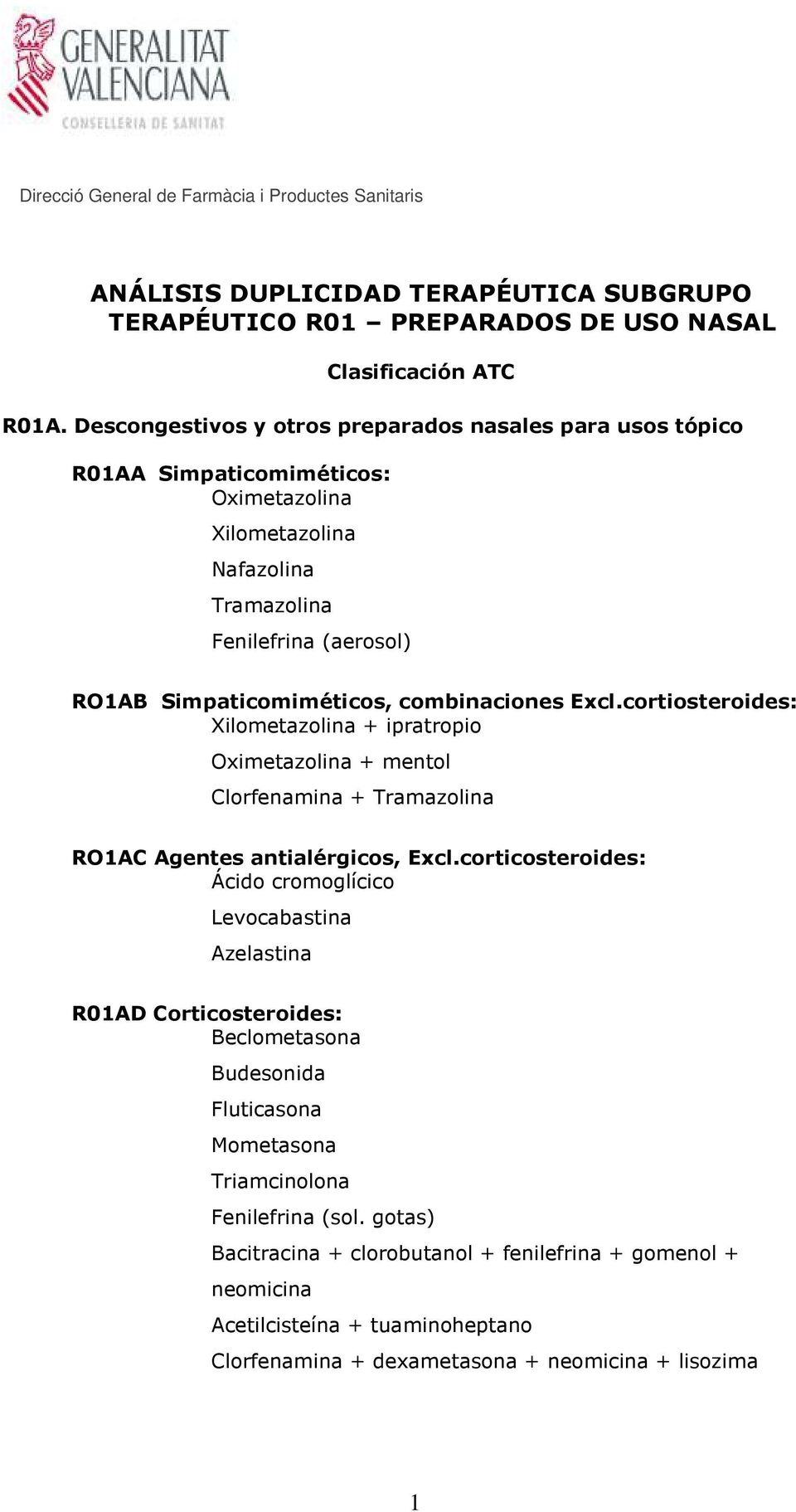 Excl.cortiosteroides: ipratropio mentol Clorfenamina RO1AC Agentes antialérgicos, Excl.