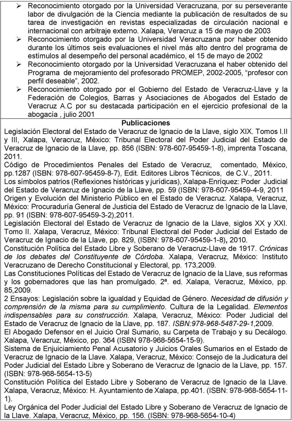Xalapa, Veracruz a 15 de mayo de 2003 Reconocimiento otorgado por la Universidad Veracruzana por haber obtenido durante los últimos seis evaluaciones el nivel más alto dentro del programa de