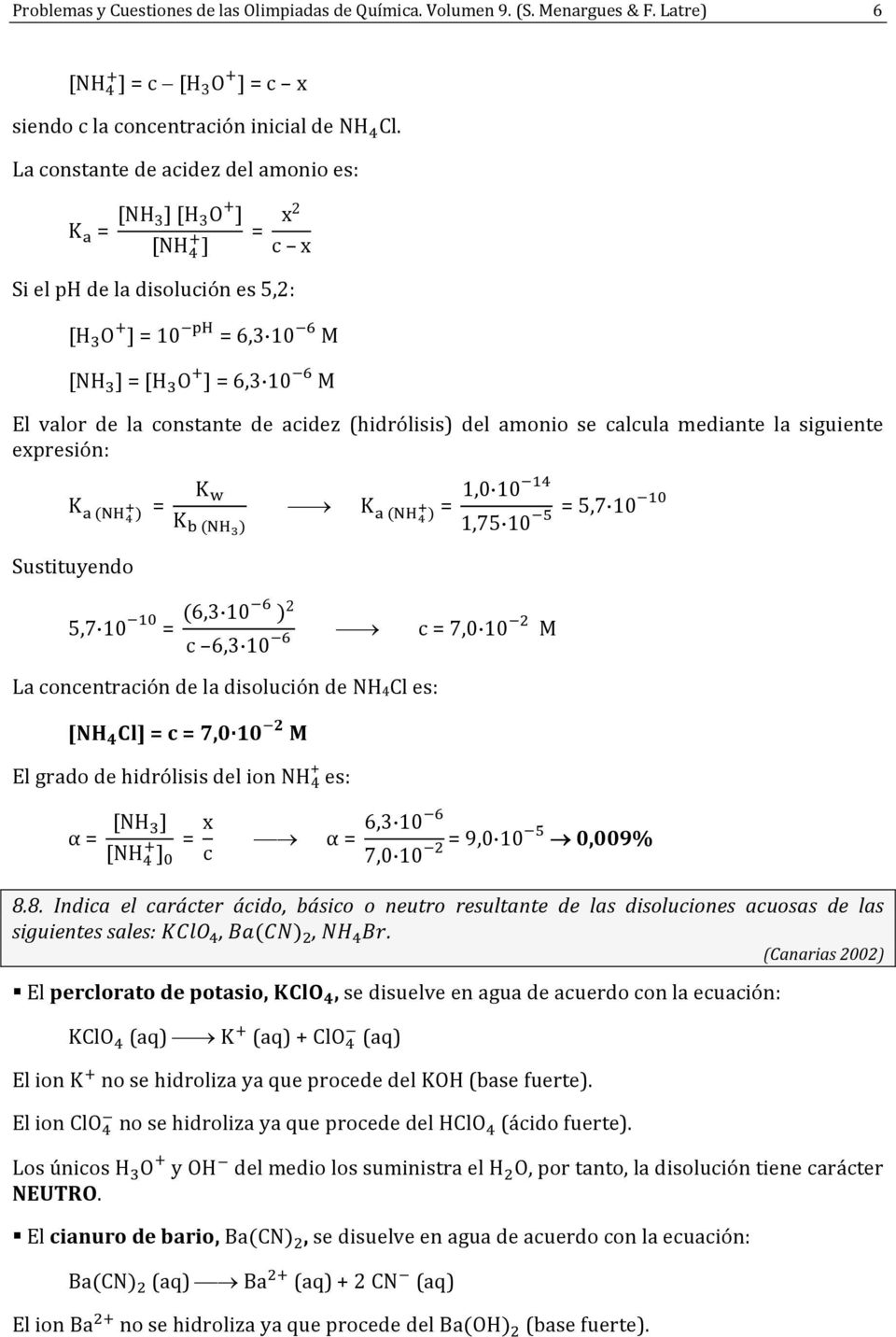del amni se calcula mediante la siguiente expresión: K = K K K = 1,0 10 = 5,7 10 1,75 10 Sustituyend 5,7 10 = 6,3 10 2 c 6,3 10 c = 7,0 10 M La cncentración de la dislución de NH 4 Cl es: [ ] = c =
