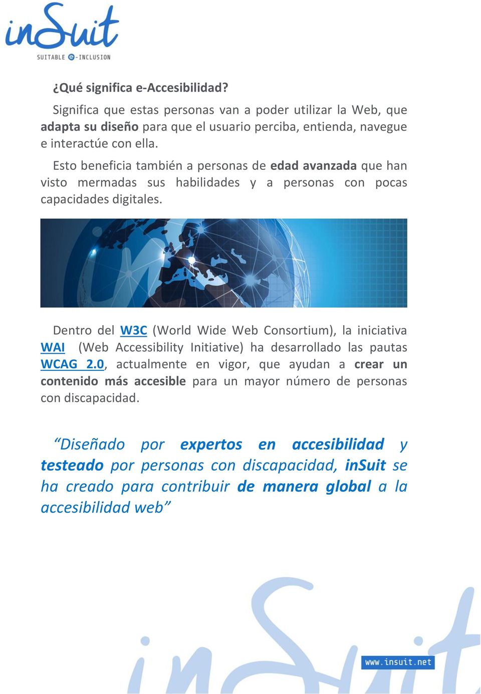Dentro del W3C (World Wide Web Consortium), la iniciativa WAI (Web Accessibility Initiative) ha desarrollado las pautas WCAG 2.