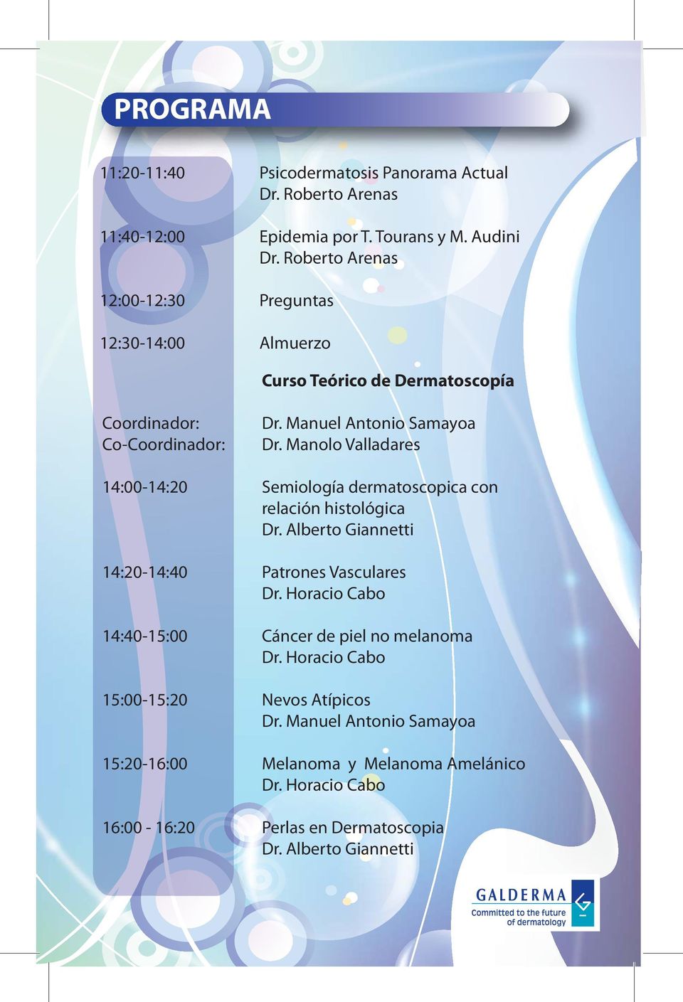 Manolo Valladares 14:00-14:20 Semiología dermatoscopica con relación histológica 14:20-14:40 Patrones Vasculares Dr.