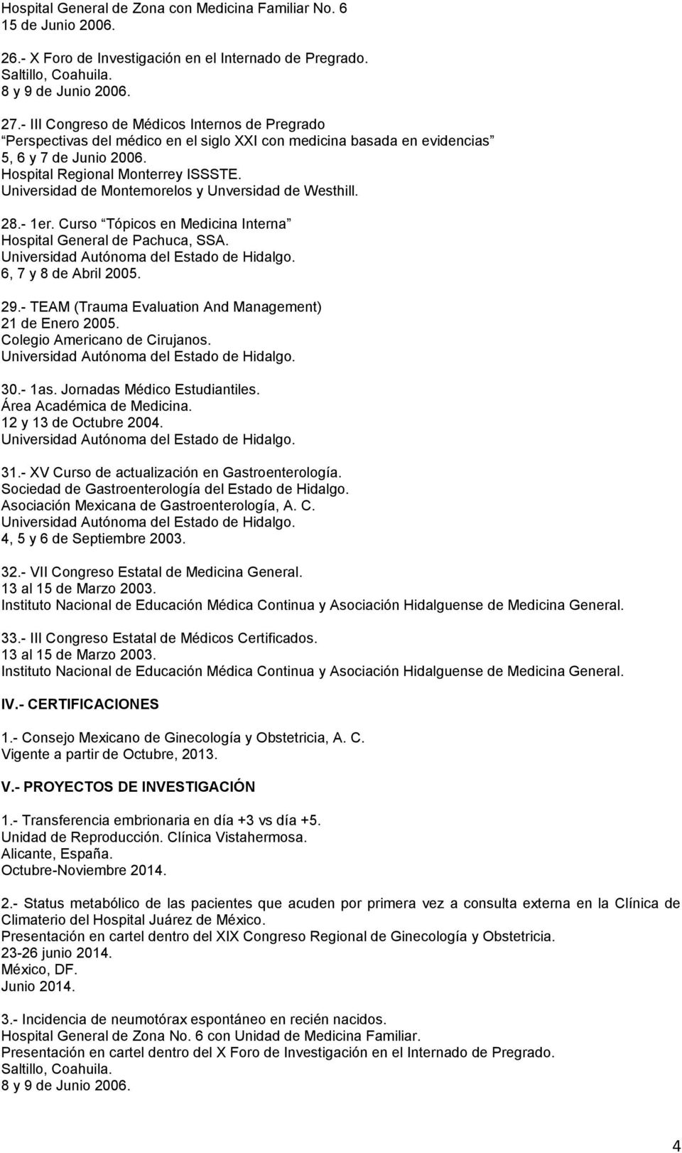 Universidad de Montemorelos y Unversidad de Westhill. 28.- 1er. Curso Tópicos en Medicina Interna Hospital General de Pachuca, SSA. 6, 7 y 8 de Abril 2005. 29.