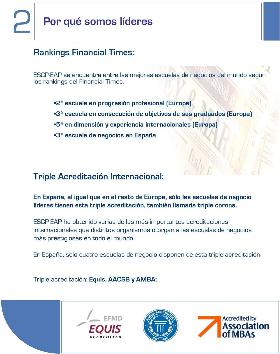 Triple Acreditación Internacional: En España, al igual que en el resto de Europa, sólo las escuelas de negocio líderes tienen esta triple acreditación, también llamada triple corona.