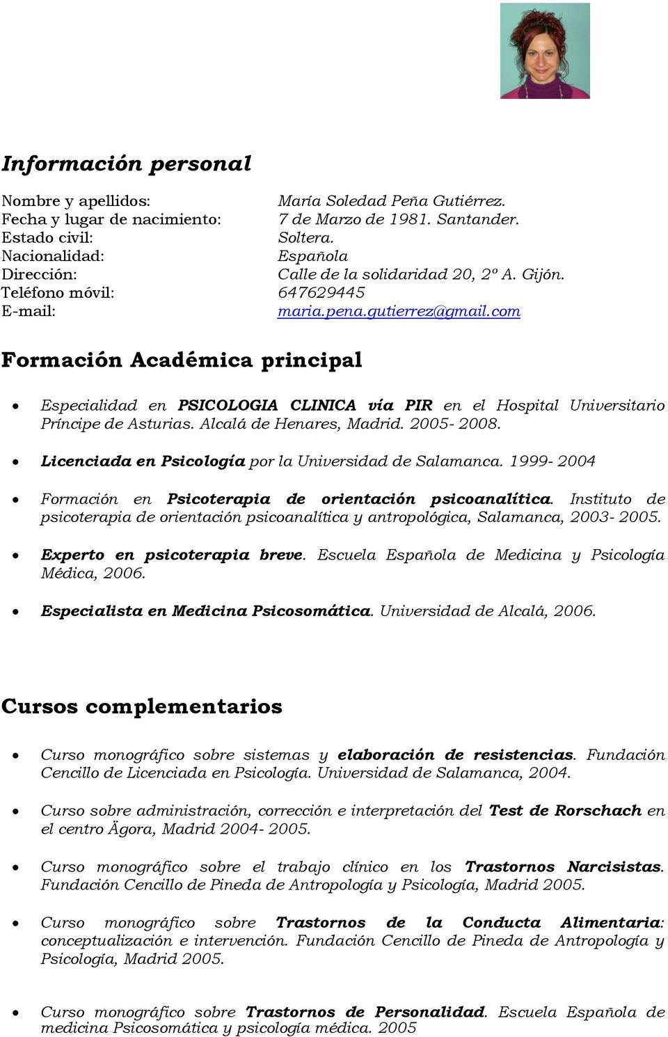 com Formación Académica principal Especialidad en PSICOLOGIA CLINICA vía PIR en el Hospital Universitario Príncipe de Asturias. Alcalá de Henares, Madrid. 2005-2008.
