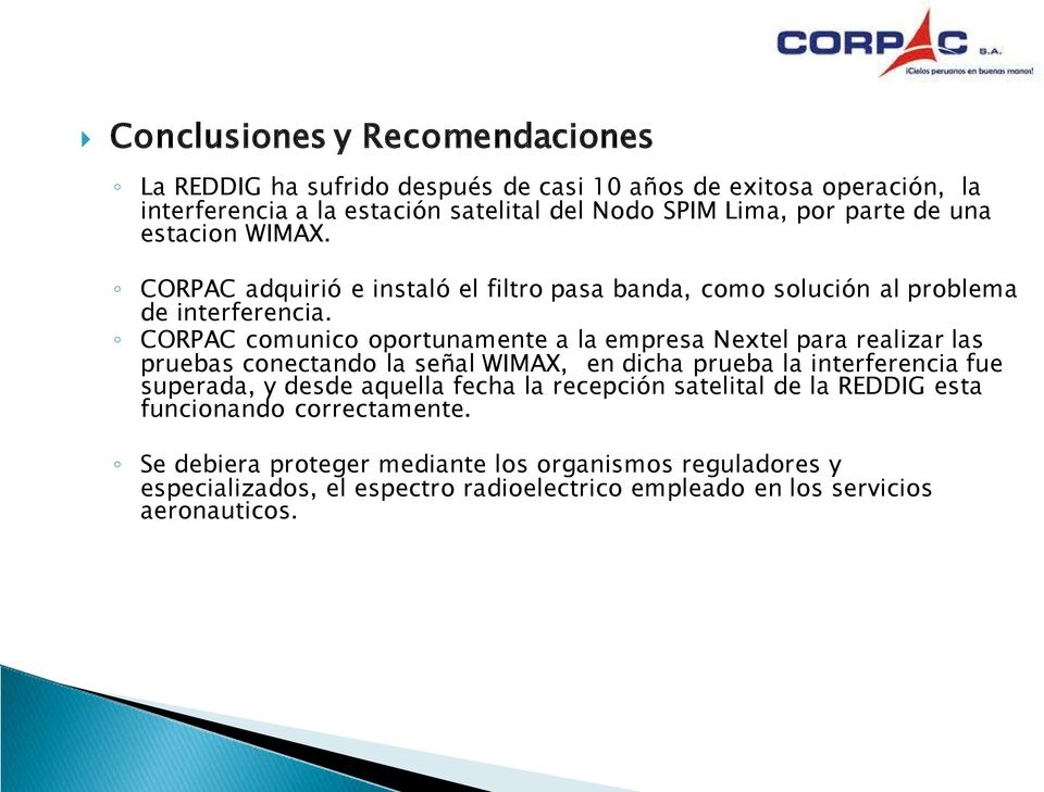 CORPAC comunico oportunamente a la empresa Nextel para realizar las pruebas conectando la señal WIMAX, en dicha prueba la interferencia fue superada, y desde aquella
