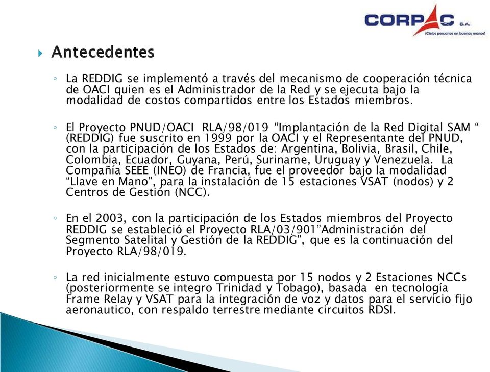 El Proyecto PNUD/OACI RLA/98/019 Implantación de la Red Digital SAM (REDDIG) fue suscrito en 1999 por la OACI y el Representante del PNUD, con la participación de los Estados de: Argentina, Bolivia,