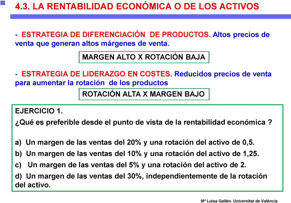 Reducidos precios de venta para aumentar la rotación de los productos ROTACIÓN ALTA X MARGEN BAJO Qué es preferible desde el punto de vista de la rentabilidad económica?