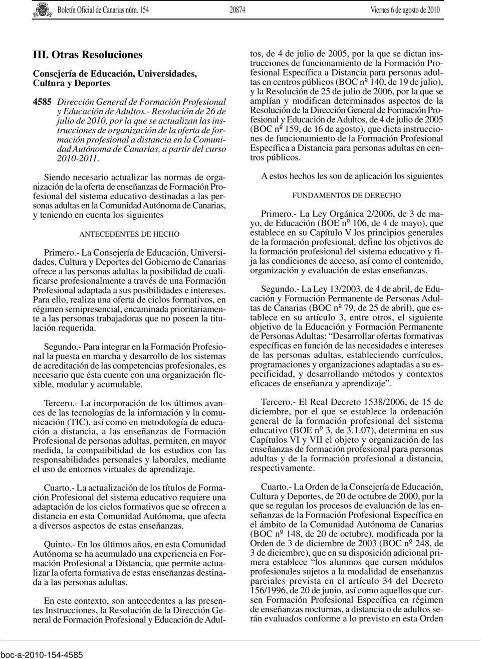 - Resolución de 26 de julio de 2010, por la que se actualizan las instrucciones de organización de la oferta de formación profesional a distancia en la Comunidad Autónoma de Canarias, a partir del