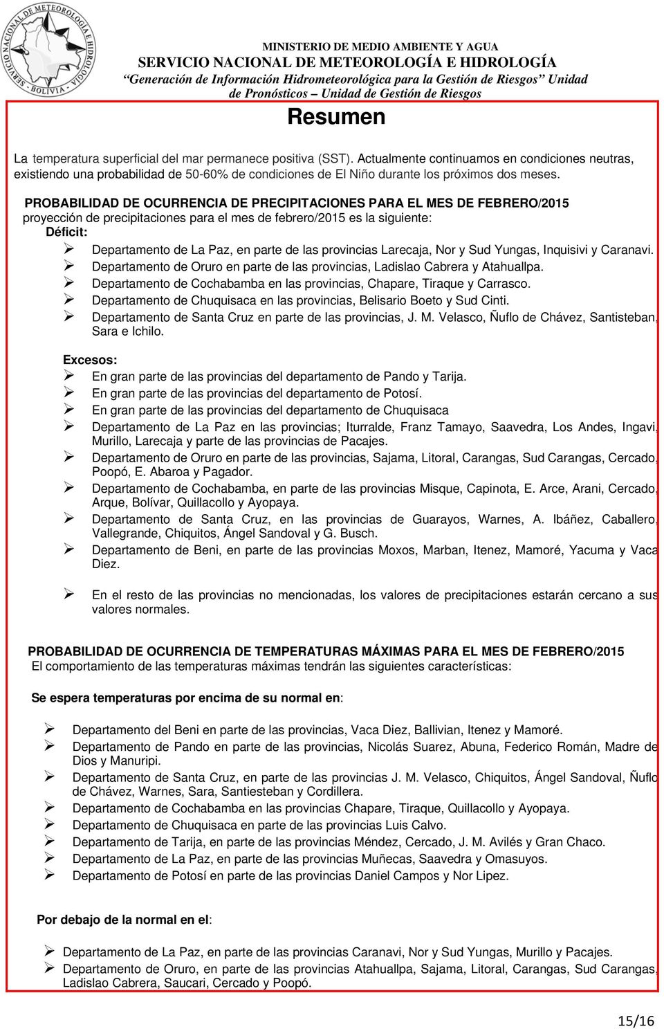 PROBABILIDAD DE OCURRENCIA DE PRECIPITACIONES PARA EL MES DE FEBRERO/2015 proyección de precipitaciones para el mes de febrero/2015 es la siguiente: Déficit: Departamento de La Paz, en parte de las