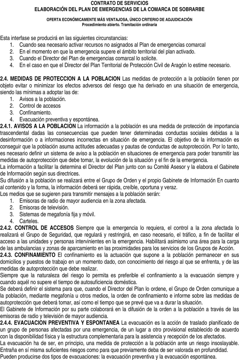 En el caso en que el Director del Plan Territorial de Protección Civil de Aragón lo estime necesario. 2.4.