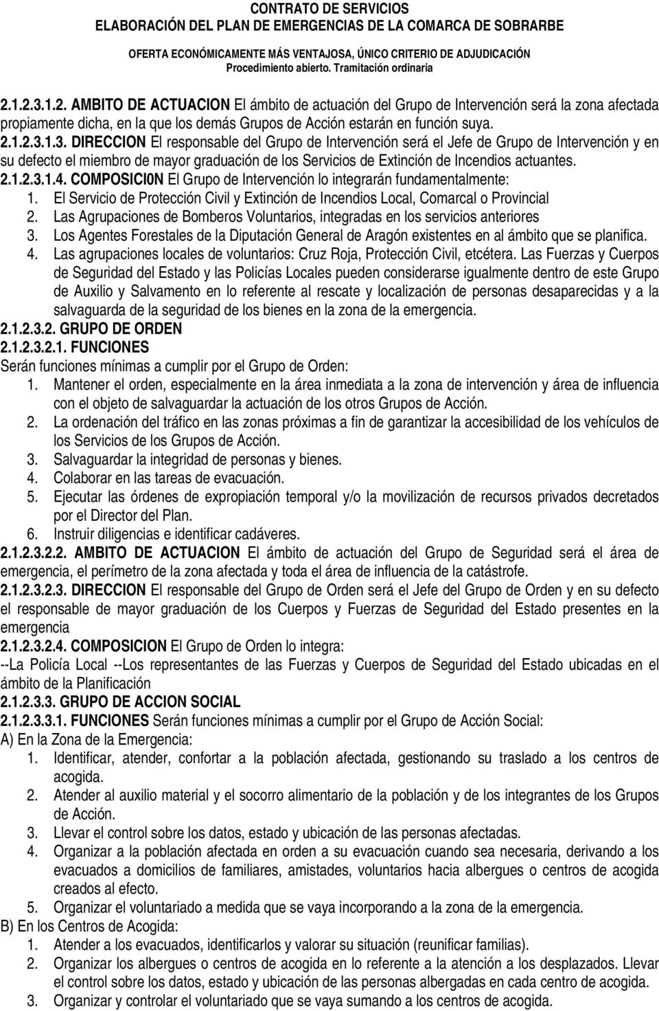 Las Agrupaciones de Bomberos Voluntarios, integradas en los servicios anteriores 3. Los Agentes Forestales de la Diputación General de Aragón existentes en al ámbito que se planifica. 4.