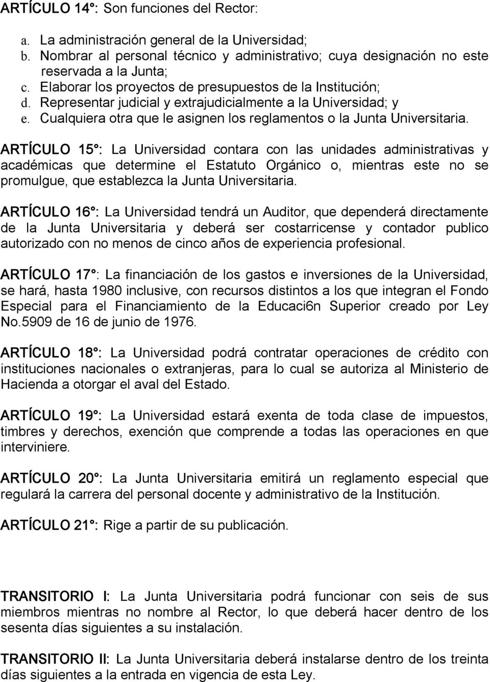 ARTÍCULO 15 : La Universidad contara con las unidades administrativas y académicas que determine el Estatuto Orgánico o, mientras este no se promulgue, que establezca la Junta Universitaria.