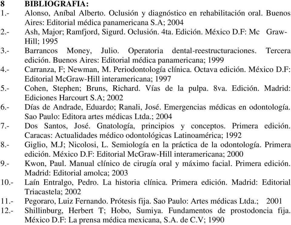 - Carranza, F; Newman, M. Periodontología clínica. Octava edición. México D.F: Editorial McGraw-Hill interamericana; 1997 5.- Cohen, Stephen; Bruns, Richard. Vías de la pulpa. 8va. Edición.