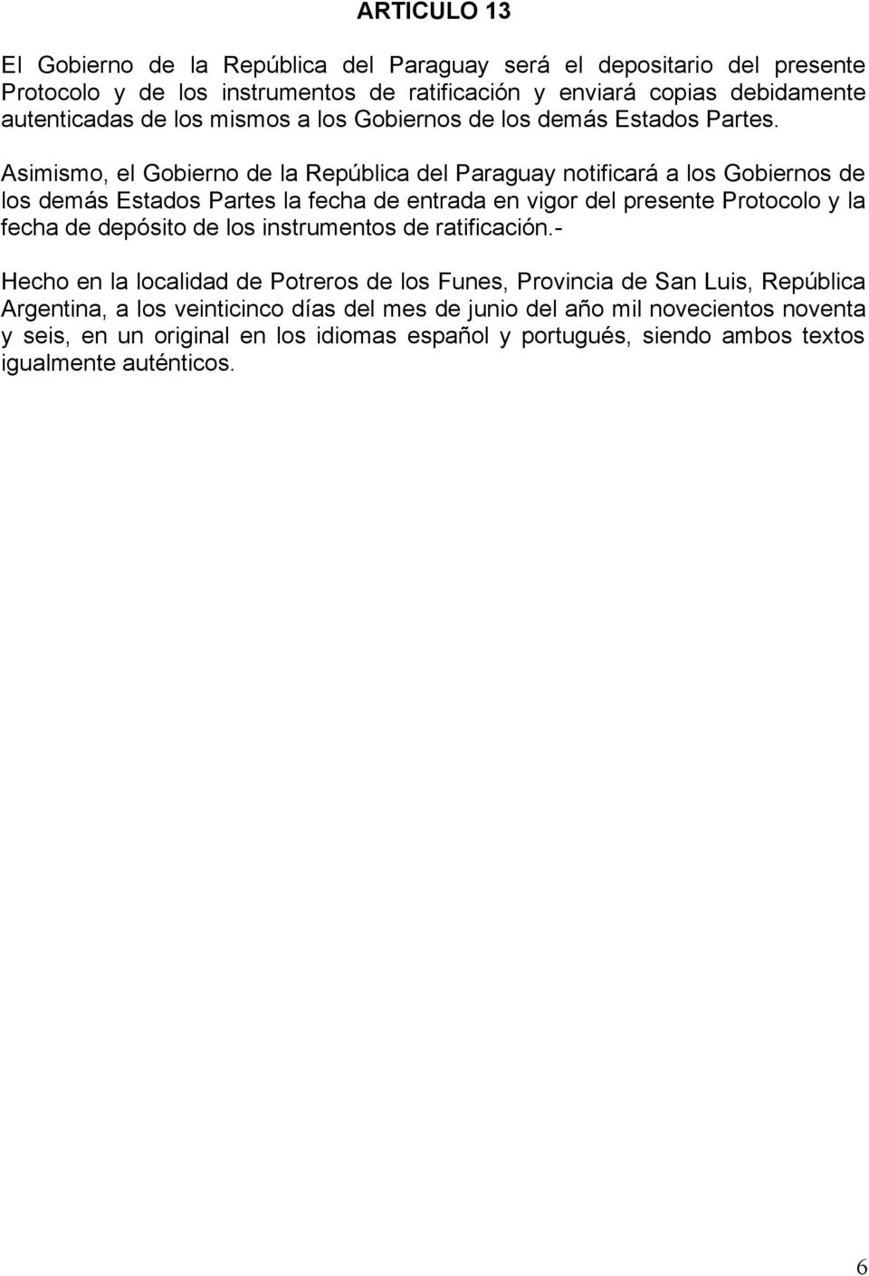 Asimismo, el Gobierno de la República del Paraguay notificará a los Gobiernos de los demás Estados Partes la fecha de entrada en vigor del presente Protocolo y la fecha de depósito