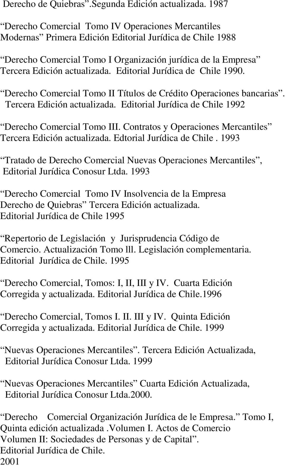 actualizada. Editorial Jurídica de Chile 1990. Derecho Comercial Tomo II Títulos de Crédito Operaciones bancarias. Tercera Edición actualizada.