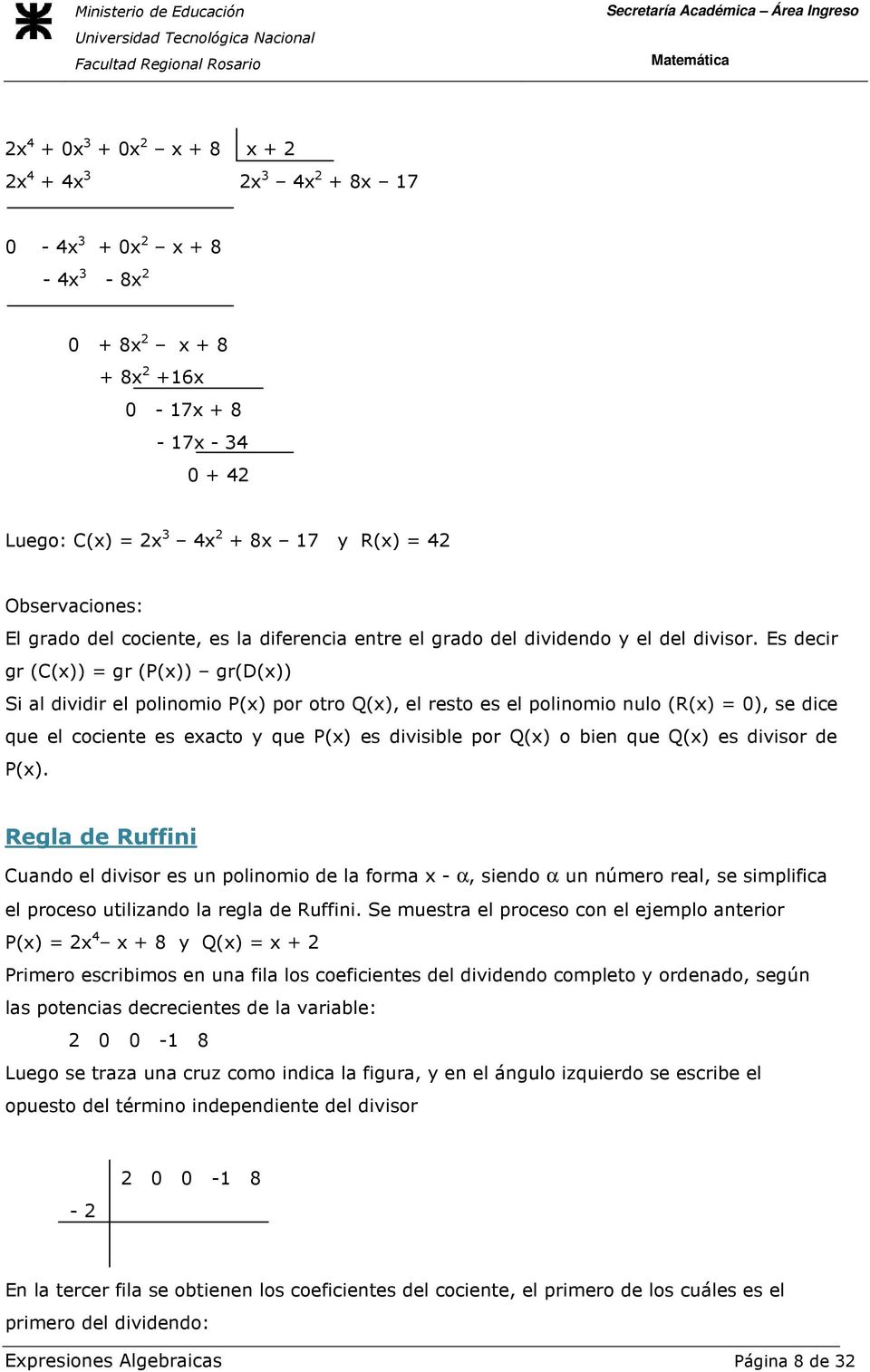 es divisor de P(). Regla de Ruffini Cuando el divisor es un polinomio de la forma - α, siendo α un número real, se simplifica el proceso utilizando la regla de Ruffini.