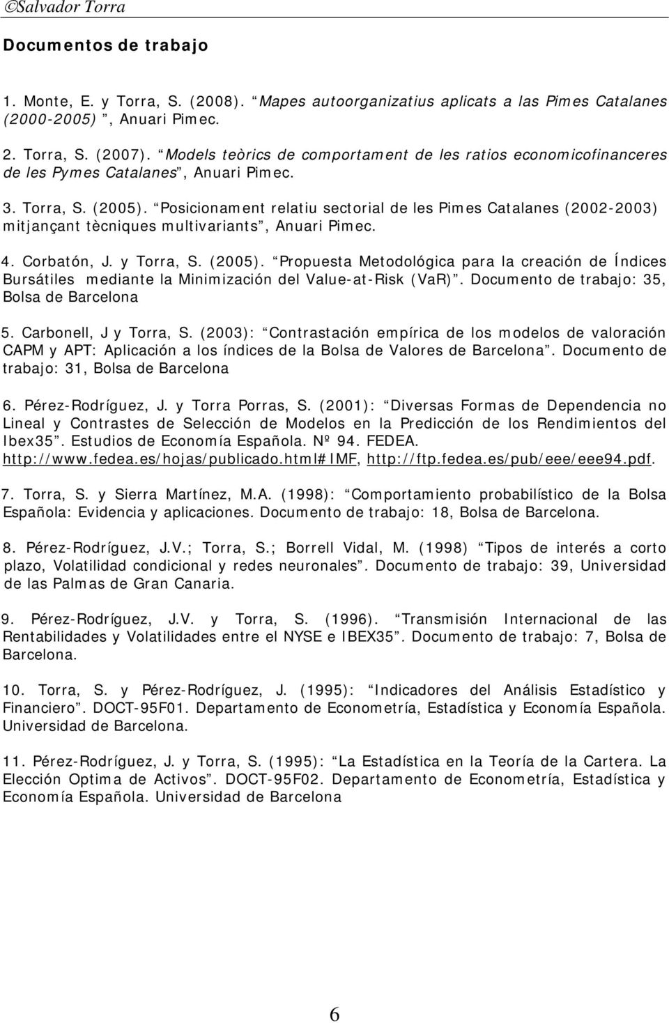 Posicionament relatiu sectorial de les Pimes Catalanes (2002-2003) mitjançant tècniques multivariants, Anuari Pimec. 4. Corbatón, J. y Torra, S. (2005).