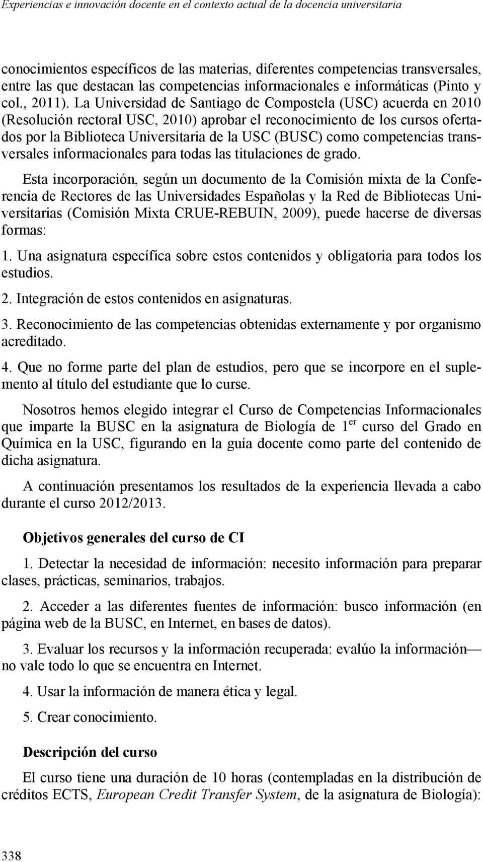 La Universidad de Santiago de Compostela (USC) acuerda en 21 (Resolución rectoral USC, 21) aprobar el reconocimiento de los cursos ofertados por la Biblioteca Universitaria de la USC (BUSC) como