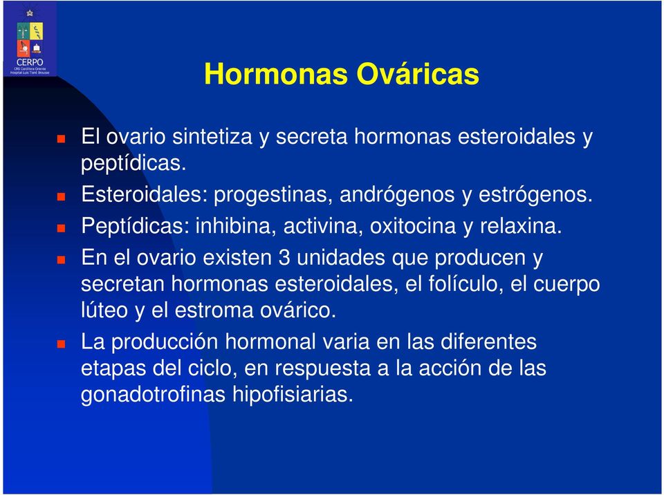 En el ovario existen 3 unidades que producen y secretan hormonas esteroidales, el folículo, el cuerpo lúteo y