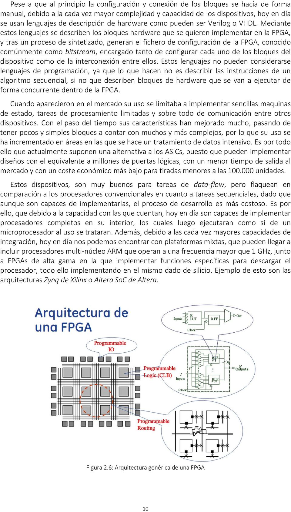 Mediante estos lenguajes se describen los bloques hardware que se quieren implementar en la FPGA, y tras un proceso de sintetizado, generan el fichero de configuración de la FPGA, conocido comúnmente