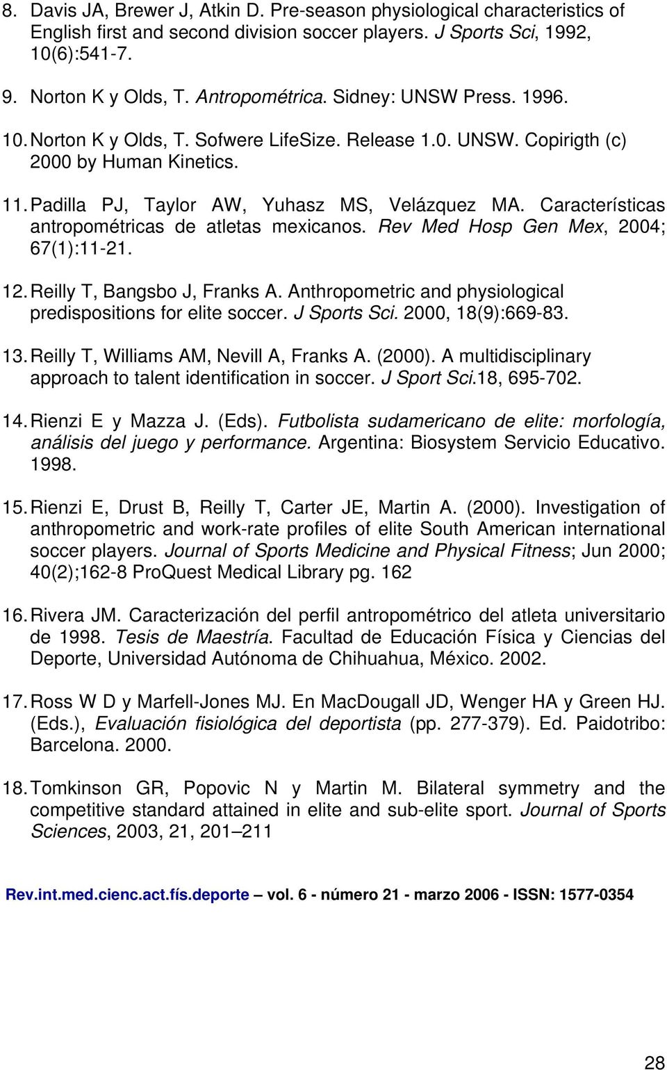 Características antropométricas de atletas mexicanos. Rev Med Hosp Gen Mex, 2004; 67(1):11-21. 12. Reilly T, Bangsbo J, Franks A. Anthropometric and physiological predispositions for elite soccer.