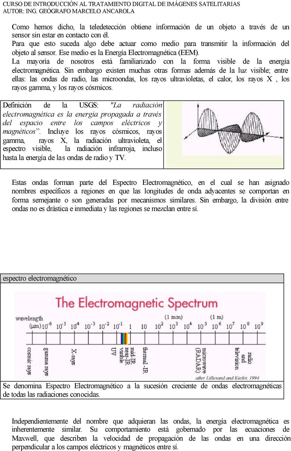 La mayoría de nosotros está familiarizado con la forma visible de la energía electromagnética.
