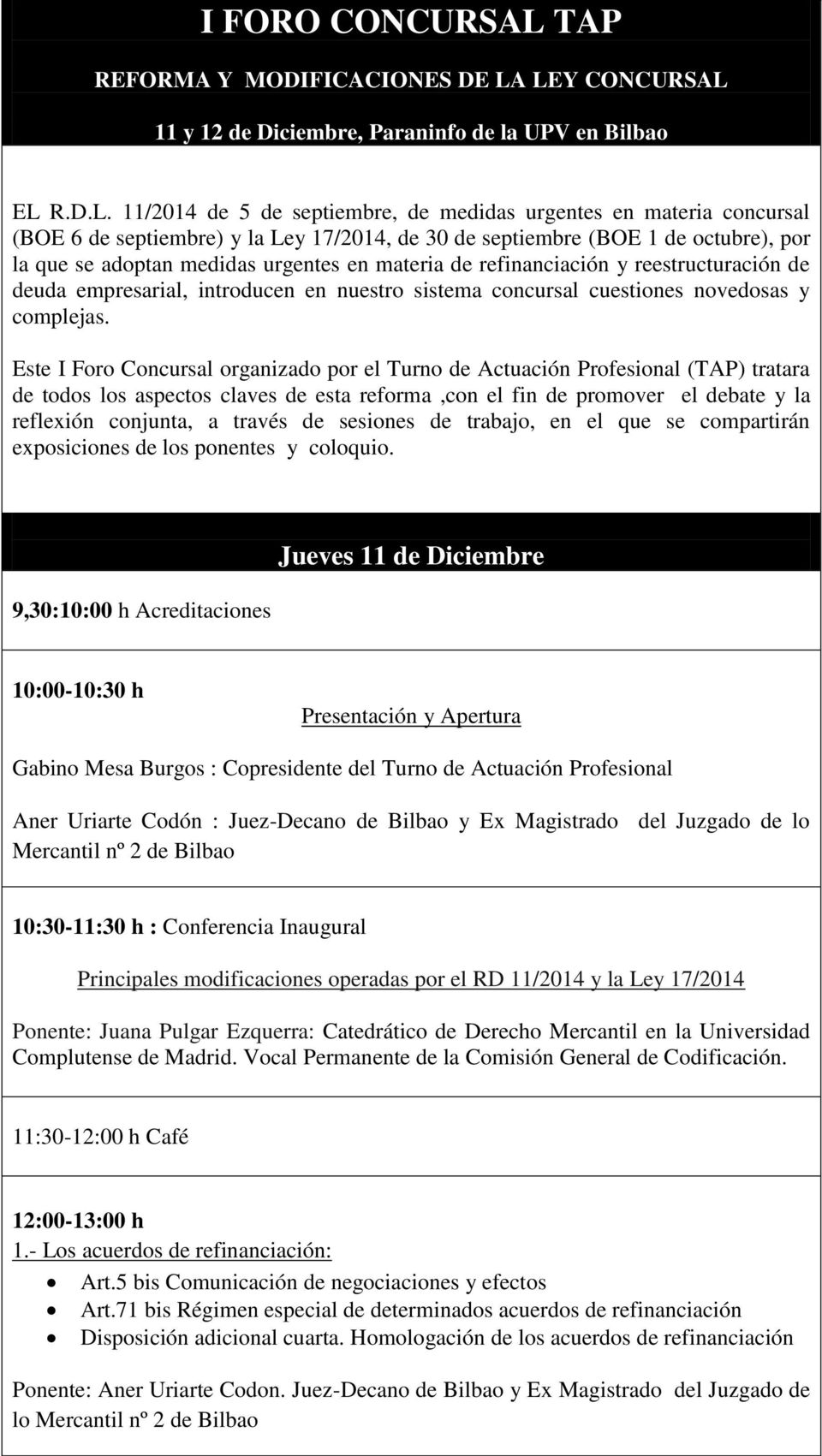 LEY CONCURSAL 11 y 12 de Diciembre, Paraninfo de la UPV en Bilbao EL R.D.L. 11/2014 de 5 de septiembre, de medidas urgentes en materia concursal (BOE 6 de septiembre) y la Ley 17/2014, de 30 de