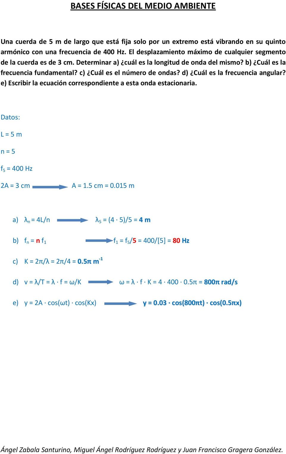 d) Cuál es la frecuencia angular? e) Escribir la ecuación correspondiente a esta onda estacionaria. Datos: L = 5 m n = 5 f 5 = 400 Hz 2A = 3 cm A = 1.5 cm = 0.