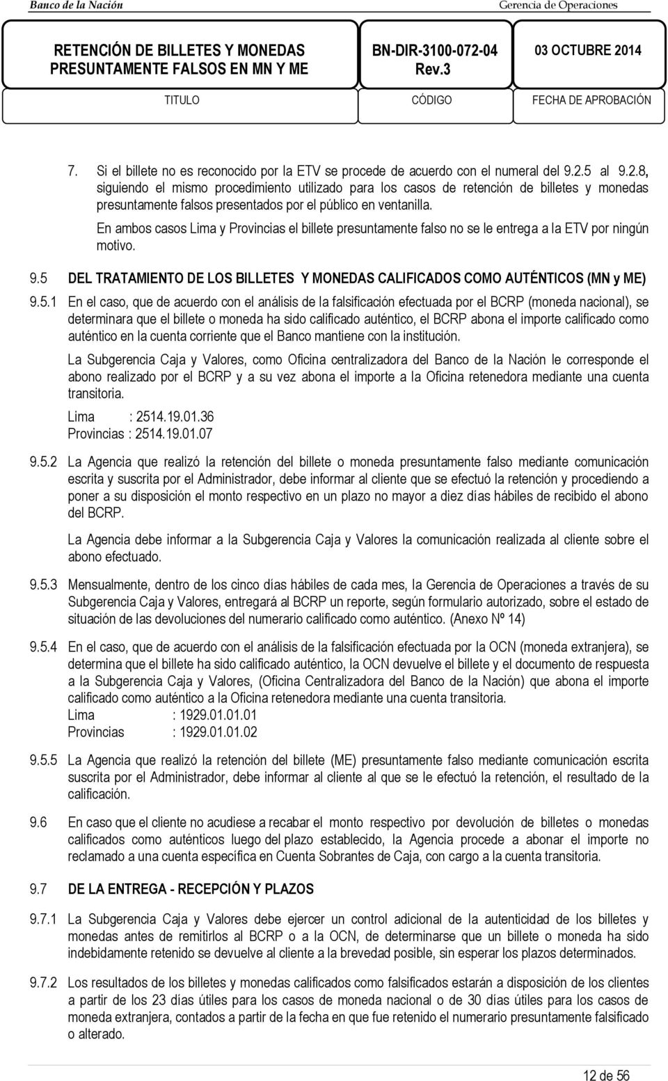 En ambos casos Lima y Provincias el billete presuntamente falso no se le entrega a la ETV por ningún motivo. 9.5 