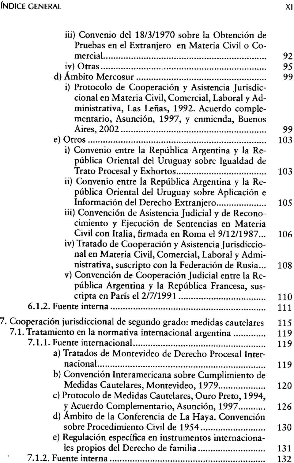 Acuerdo complementario, Asunción, 1997, y enmienda, Buenos Aires, 2002 99 e) Otros 103 i) Convenio entre la República Argentina y la República Oriental del Uruguay sobre Igualdad de Trato Procesal y