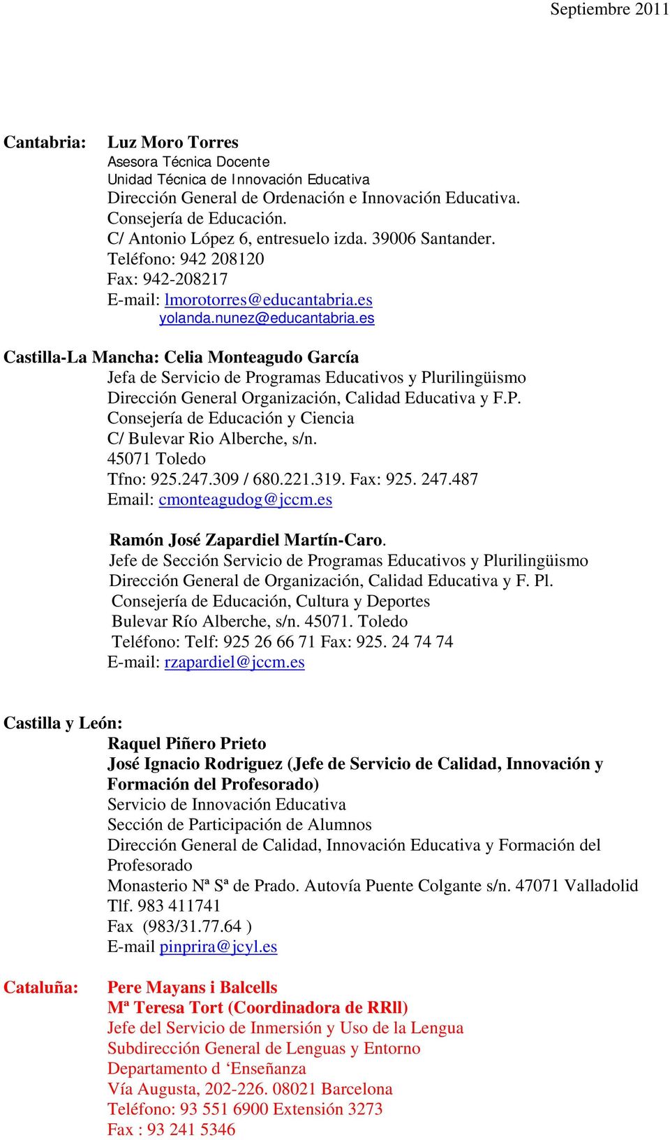 es Castilla-La Mancha: Celia Monteagudo García Jefa de Servicio de Programas Educativos y Plurilingüismo Dirección General Organización, Calidad Educativa y F.P. Consejería de Educación y Ciencia C/ Bulevar Rio Alberche, s/n.