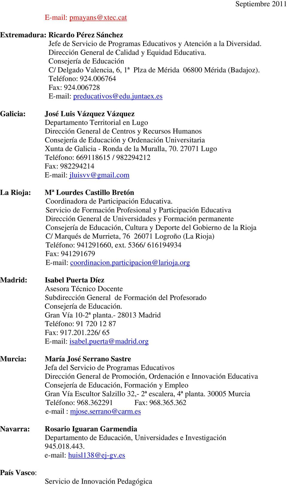 es Galicia: La Rioja: Madrid: Murcia: Navarra: País Vasco: José Luis Vázquez Vázquez Departamento Territorial en Lugo Dirección General de Centros y Recursos Humanos Consejería de Educación y