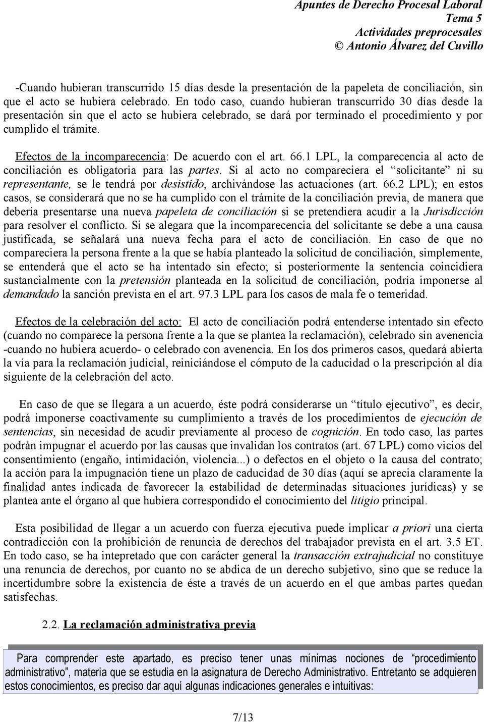 Efectos de la incomparecencia: De acuerdo con el art. 66.1 LPL, la comparecencia al acto de conciliación es obligatoria para las partes.
