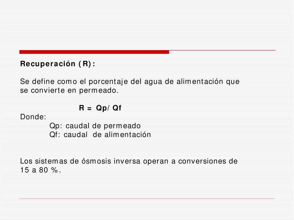 Donde: R = Qp/Qf Qp: caudal de permeado Qf: caudal de