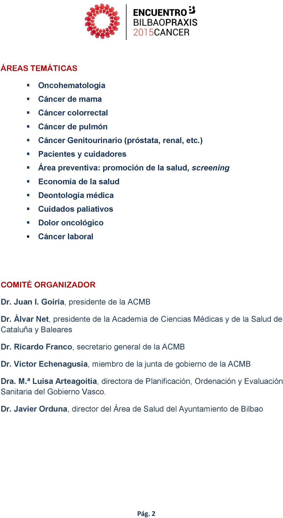Juan I. Goiria, presidente de la ACMB Dr. Àlvar Net, presidente de la Academia de Ciencias Médicas y de la Salud de Cataluña y Baleares Dr. Ricardo Franco, secretario general de la ACMB Dr.