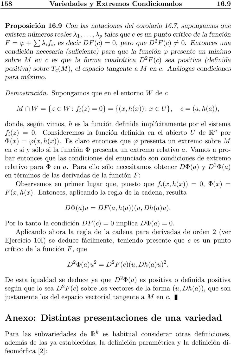 Entonces una condición necesaria (suficiente) para que la función ϕ presente un mínimo sobre M en c es que la forma cuadrática D 2 F (c) sea positiva (definida positiva) sobre T c (M), el espacio